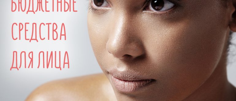 Бюджетные средства для ухода за лицом – возможна ли красота за копейки?