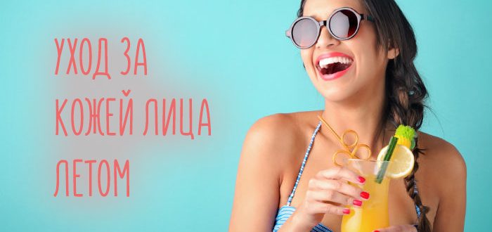 Уход за кожей лица летом – средства и особенности