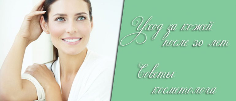 Уход за лицом после 30 лет – советы косметолога