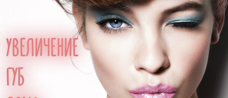 Увеличение губ в домашних условиях – народные и профессиональные средства