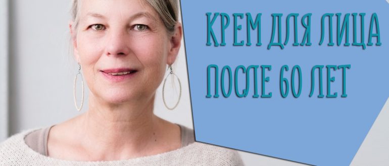 Какой крем для лица лучше после 60 лет – советы косметолога