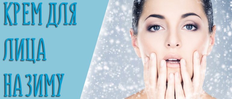 Крем для лица на зиму – как пользоваться и как выбрать лучший?