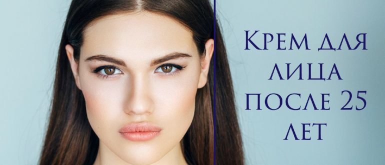 Как выбрать крем для кожи после 25 лет?