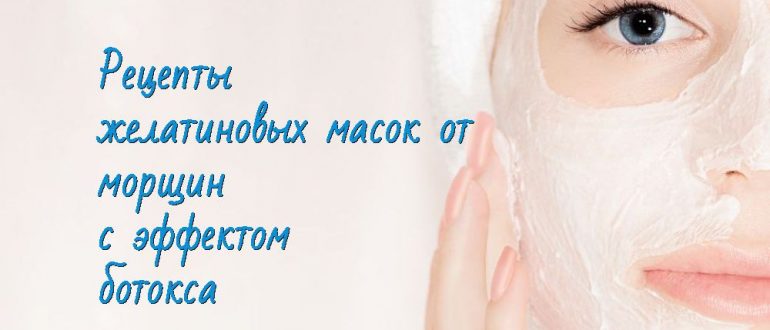 Рецепты масок из желатина от морщин вместо ботокса - отзывы с фото