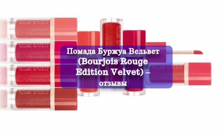 Помада Буржуа Вельвет (Bourjois Rouge Edition Velvet) – отзывы